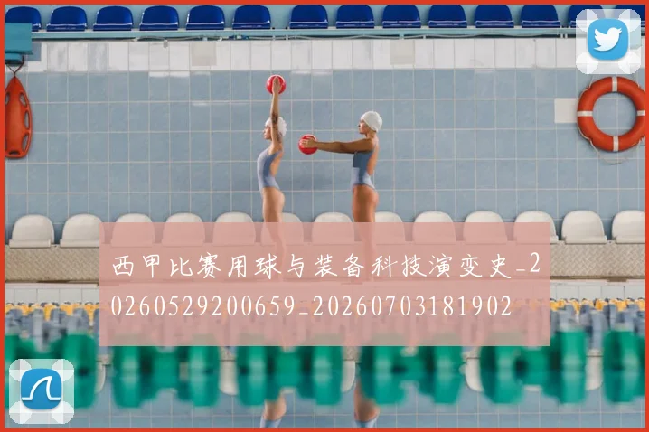 西甲比赛用球与装备科技演变史_20260529200659_20260703181902