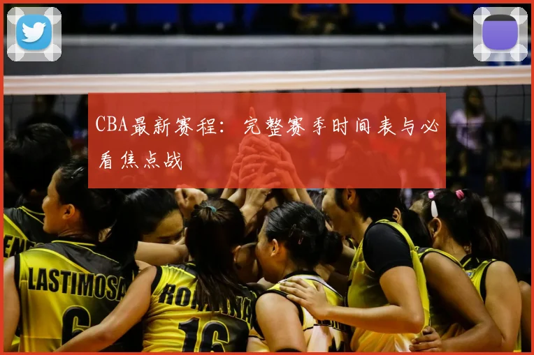 CBA最新赛程：完整赛季时间表与必看焦点战