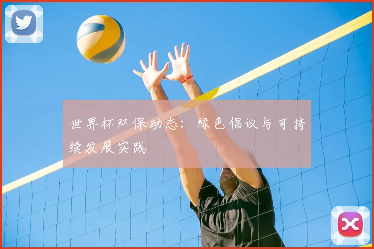 世界杯环保动态:绿色倡议与可持续发展实践