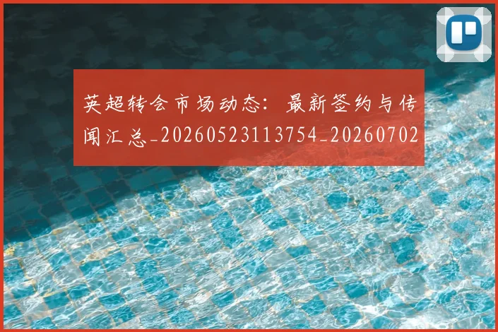 英超转会市场动态:最新签约与传闻汇总_20260523113754_20260702174903