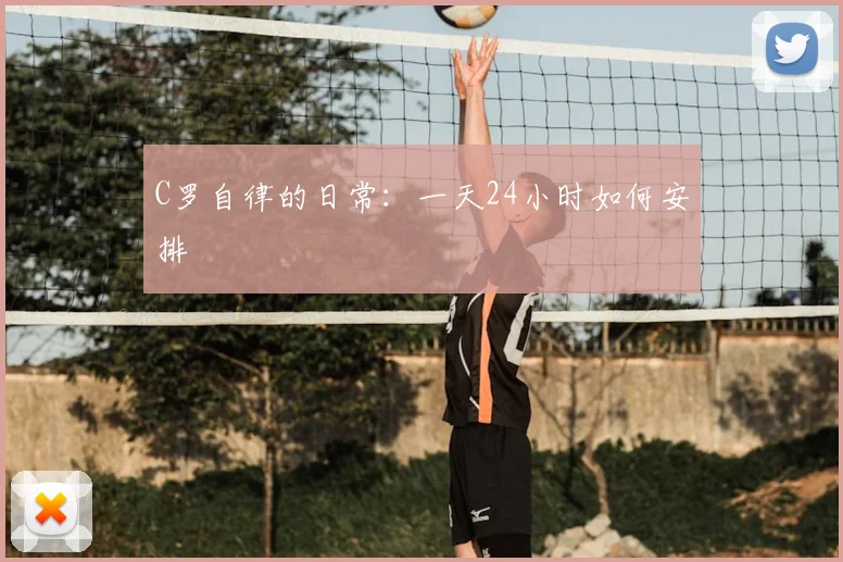 C罗自律的日常:一天24小时如何安排