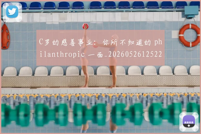 C罗的慈善事业:你所不知道的 philanthropic 一面_20260526125229