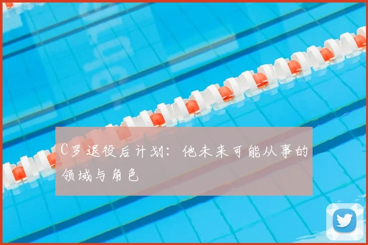 C罗退役后计划：他未来可能从事的领域与角色