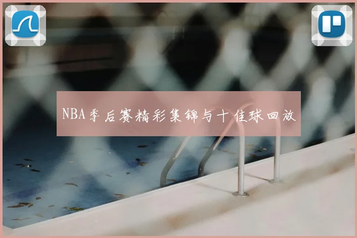 NBA季后赛精彩集锦与十佳球回放