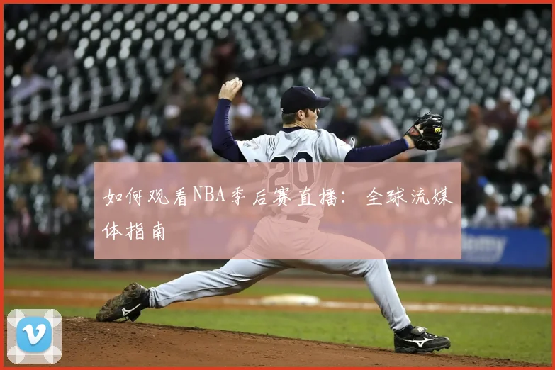 如何观看NBA季后赛直播:全球流媒体指南