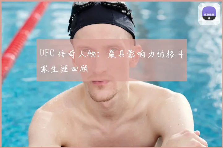 UFC 传奇人物：最具影响力的格斗家生涯回顾