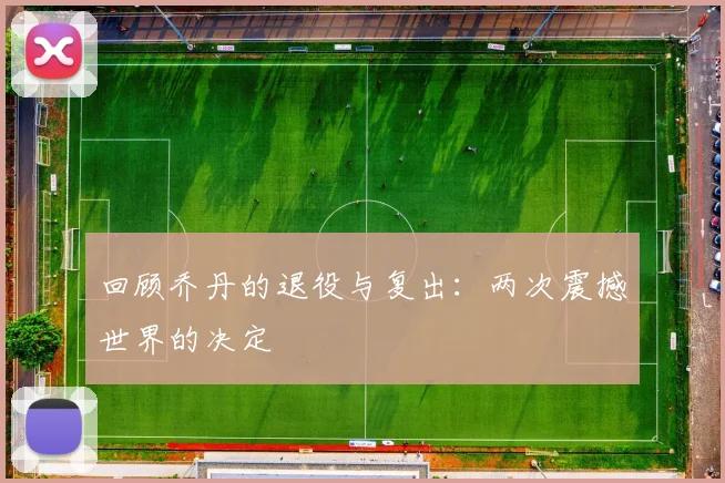 回顾乔丹的退役与复出：两次震撼世界的决定