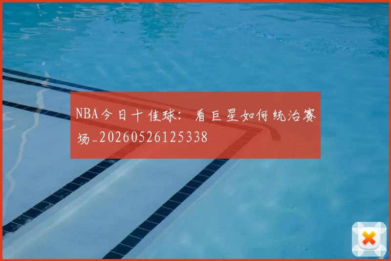NBA今日十佳球:看巨星如何统治赛场_20260526125338